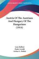 Austria of the Austrians and Hungary of the Hungarians (1914) di Leon Kellner, Paula Arnold, Arthur L. Delisle edito da Kessinger Publishing