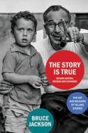 The Story Is True, Second Edition, Revised and Expanded: The Art and Meaning of Telling Stories di Bruce Jackson edito da ST UNIV OF NEW YORK PR