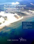 Achieving Disaster Resilience in U.S. Communities di Stephanie Sanok Kostro, Garrett Riba edito da Centre for Strategic & International Studies,U.S.