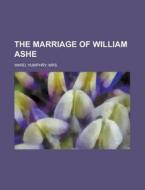 The Marriage Of William Ashe di Humphry Ward edito da Rarebooksclub.com
