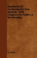 Handbook of Gardening for New Zealand - With Chapters on Poultry & Bee-Keeping di M. Murphy edito da Martin Press
