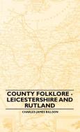 County Folklore - Leicestershire And Rutland di Charles James Billson edito da Read Books