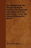 The Hunter And The Trapper In North America; Or, Romantic Adventures In Field And Forest - From The French Of Benedict R di W. H. Davenport edito da Browne Press