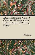 A Guide to Drawing Plants - A Collection of Vintage Articles on the Technique of Drawing Foliage di Various edito da Sastri Press