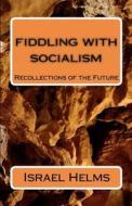 Fiddling with Socialism: Recollections of the Future di Israel Helms edito da Createspace