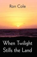 When Twilight Stills The Land di Ron Cole edito da America Star Books