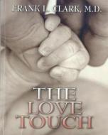 The Love Touch: Healing di Frank L. Clark, Dr Frank L. Clark M. D. edito da Createspace
