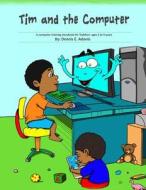Tim and the Computer: A Computer Training Storybook for Toddlers - Ages 2 to 4 di Dennis E. Adonis edito da Createspace