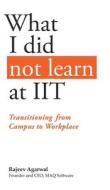 What I Did Not Learn at Iit: Transitioning from Campus to Workplace di Rajeev Agarwal edito da Partridge Publishing (Authorsolutions)
