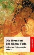 Die Hymnen Des Sama-Veda: Indische Philosophie Band 3 di Anonym edito da Createspace