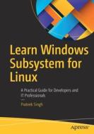 Learn Windows Subsystem for Linux: A Practical Guide for Developers and It Professionals di Prateek Singh edito da APRESS