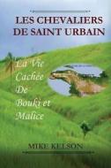 Les Chevaliers de Saint Urbain: La Vie Cachee de Bouki Et Malice di Mike Kelson edito da Createspace