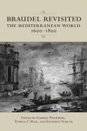 Braudel Revisited: The Mediterranean World 1600-1800 di Gabriel Piterberg, Teofilo F. Ruiz, Geoffrey Symcox edito da UNIV OF TORONTO PR
