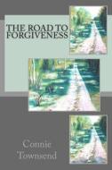 The Road to Forgiveness di Connie Townsend edito da Createspace