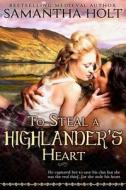 To Steal a Highlander's Heart di Samantha Holt edito da Createspace