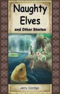 Naughty Elves and Other Stories di Jerry Gordge edito da Createspace