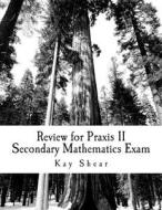 Review for Praxis II Secondary Mathematics Exam: Test Codes 0061 and 5061 and 5161 di Kay Shear edito da Createspace
