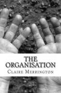 The Organisation di Miss Claire E. Merrington edito da Createspace