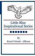 Little Blue Inspirational Series: Volume 7 di Kwasi Yeboah-Afihene edito da Createspace