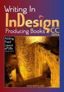 Writing in Indesign CC 2014 Producing Books: Adding Fixed Layout Epubs & Much More di David Bergsland edito da Createspace