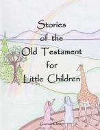 Stories of the Old Testament for Little Children di MS Gwennie Kloster edito da Createspace