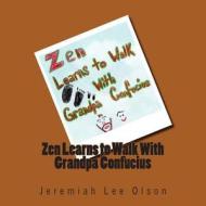 Zen Learns to Walk with Grandpa Confucius di Jeremiah Lee Olson edito da Createspace
