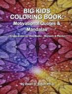 Big Kids Coloring Book: Motivational Quotes & Mandalas: (Single-Sided Pages for Wet Media - Markers & Paints) di Dawn D. Boyer Ph. D. edito da Createspace