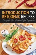 Introduction to Ketogenic Recipes: Ketogenic Diet Cookbook for Beginners di Thomas Kelley edito da Createspace