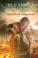 El Camino de Los Cedros: Historia de Gilgamesh di Hugo De Martin edito da Createspace