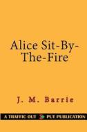 Alice Sit-By-The-Fire di James Matthew Barrie edito da Createspace Independent Publishing Platform