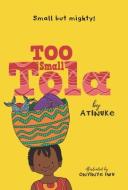 Too Small Tola di Atinuke edito da CANDLEWICK BOOKS