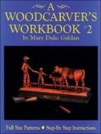 A Woodcarver's Workbook #2 di Mary Duke Guldan edito da Fox Chapel Publishing