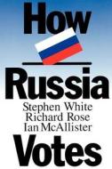 How Russia Votes di Stephen White edito da CQ Press