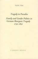 Tragedy in Paradise: Family and Gender Politics in German Bourgeois Tragedy, 1750-1850 di Gail Kathleen Hart edito da Camden House (NY)