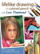 Lifelike Drawing in Colored Pencil with Lee Hammond di Lee Hammond edito da F&W Publications Inc