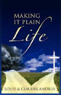 Making It Plain - Life di Louie & Claudia Andrus edito da Holy Fire Publishing