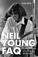 Neil Young FAQ di Glen Boyd edito da Rowman & Littlefield