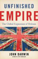 Unfinished Empire: The Global Expansion of Britain di John Darwin edito da BLOOMSBURY