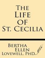The Life of St. Cecilia: From Ms. Ashmole and Ms. Cotton Tiberius with Introduction, Variants and Glossary di Bertha Ellen Lovewell Ph. D. edito da Windham Press