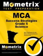 MCA Success Strategies Grade 5 Science: MCA Test Review for the Minnesota Comprehensive Assessments edito da MOMETRIX MEDIA LLC