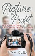 Picture Your Profit: How a Visual Story Can Elevate Abrand and a Team Picture Your Profit: How a Visual Story Can Elevate Abrand and a Team