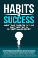 Habits of Success: What Top Entrepreneurs Routinely Do in Business and in Life di Alinka Rutkowska, Amauche Chidozie, Andreas Schweitzer edito da LEADERS PR