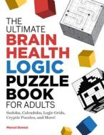 The Ultimate Brain Health Logic Puzzle Book for Adults: Sudoku, Calcudoku, Logic Grids, Cryptic Puzzles, and More! di Marcel Danesi edito da ROCKRIDGE PR