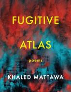 Fugitive Atlas: Poems di Khaled Mattawa edito da GRAY WOLF PR