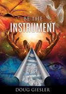 Be The Instrument di Doug Giesler edito da XULON PR
