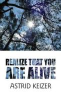 Realize That You Are Alive di Astrid Keizer edito da America Star Books