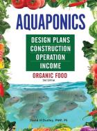 Aquaponics Design Plans, Construction, Operation, and Income di David H Dudley edito da Primedia eLaunch LLC