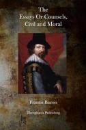 The Essays or Counsels, Civil and Moral di Francis Bacon edito da Theophania Publishing