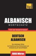 Wortschatz Deutsch-Albanisch Für Das Selbststudium - 9000 Wörter di Andrey Taranov edito da T&P BOOKS PUB LTD