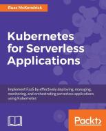 Kubernetes for Serverless Applications di Russ Mckendrick edito da Packt Publishing